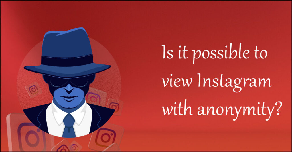 Is it possible to view Instagram with anonymity