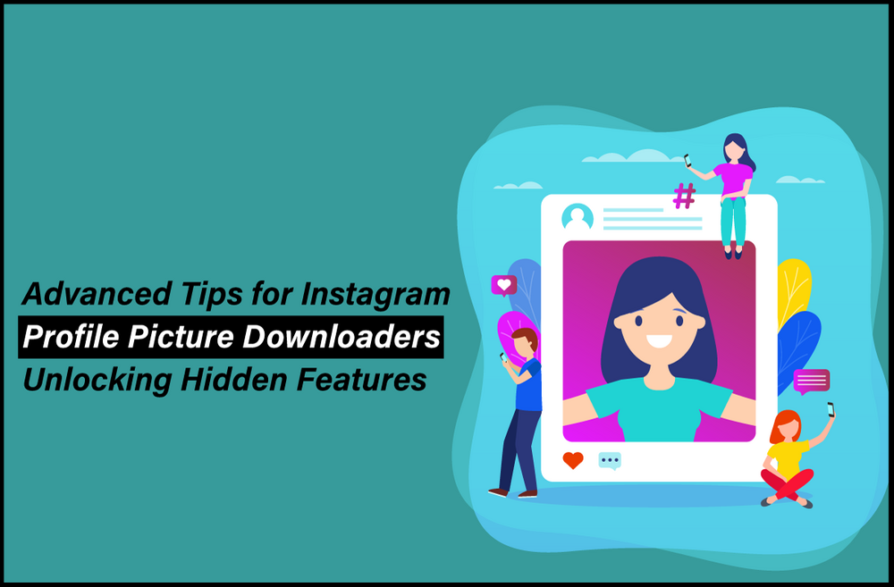 Advanced Tips for Instagram Profile Picture Downloaders – Unlocking Hidden Features