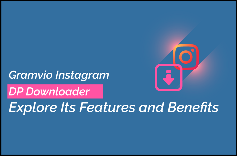 Gramvio Instagram DP Downloader: Explore Its Features and Benefits