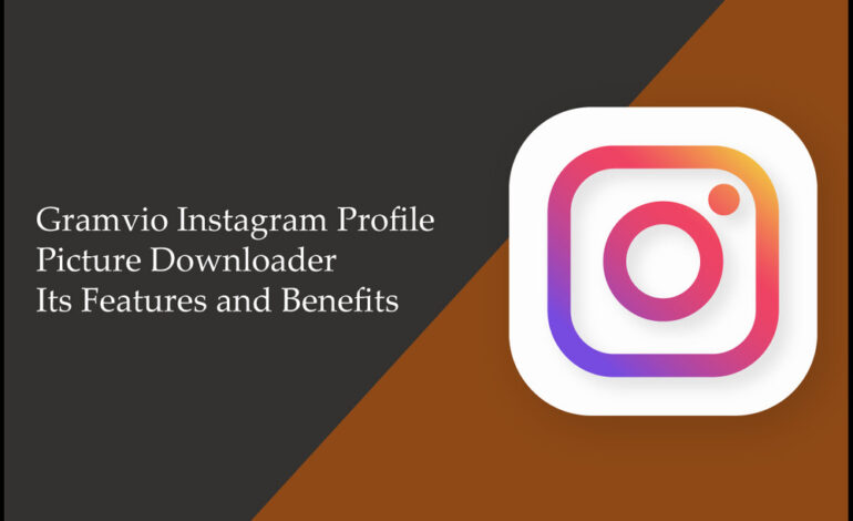 Gramvio Instagram Profile Picture Downloader – Its Features and Benefits