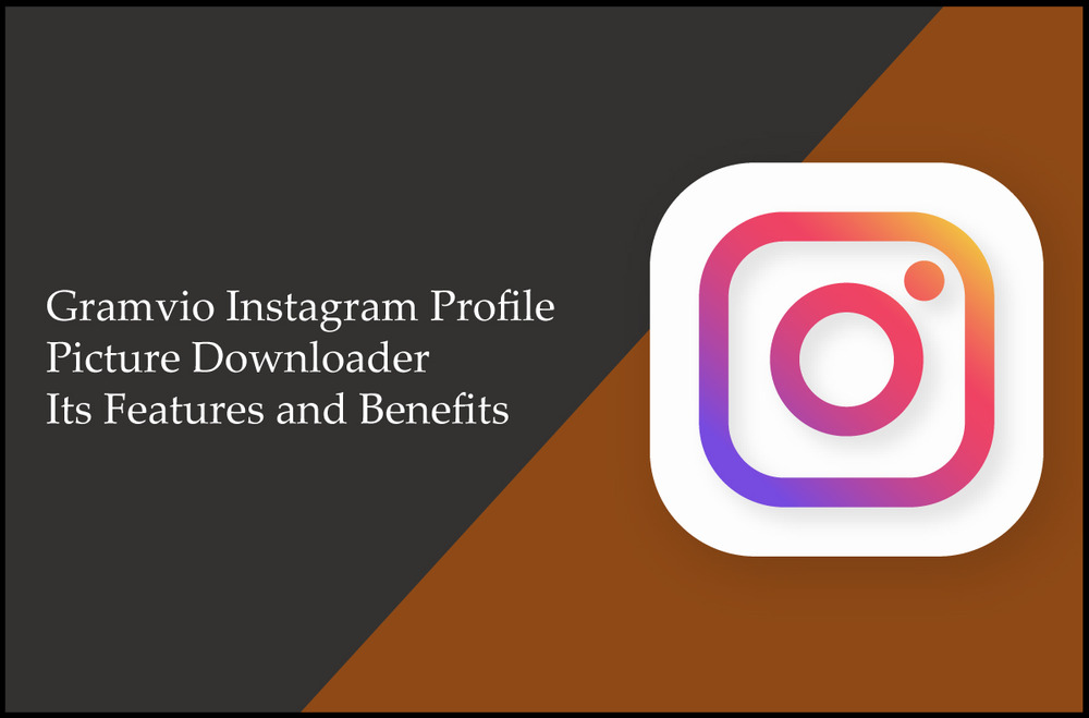 Gramvio Instagram Profile Picture Downloader – Its Features and Benefits