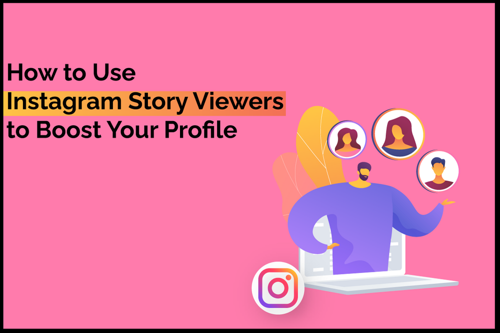 How to Use Instagram Story Viewers to Boost Your Profile