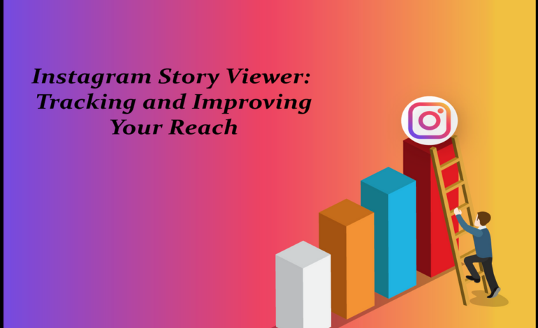 Instagram Story Viewer: Tracking and Improving Your Reach