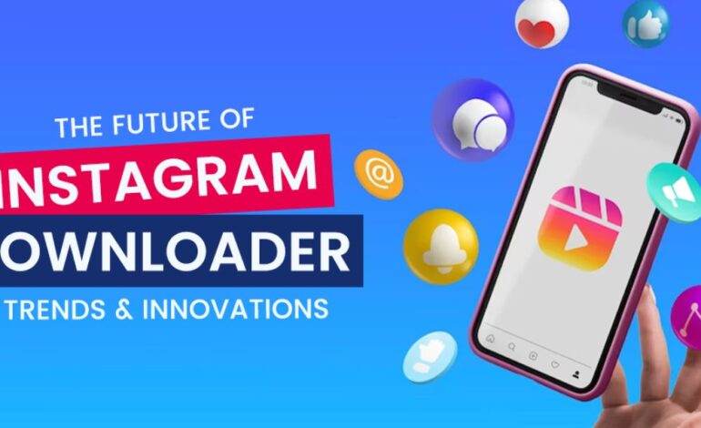The Future of Instagram Downloader: Trends & Innovations
