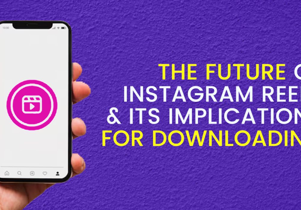 The Future of Instagram Reels and its Implications for Downloading