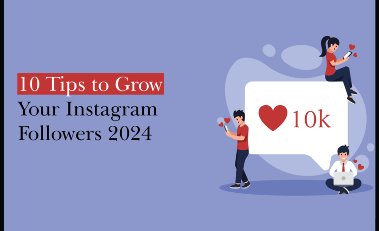 10 Tips to Grow Your Instagram Followers 2024
