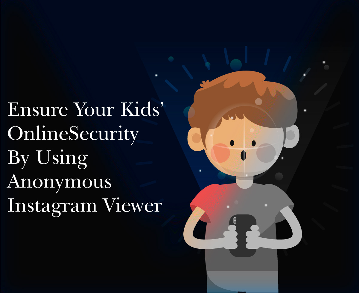 Ensure Your Kids’ Online Security By Using Anonymous Instagram Viewer