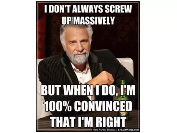 I Don’t Always Screw Up Massively but When I Do...