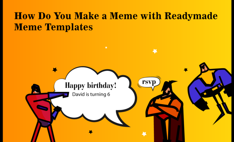 How Do You Make a Meme with Readymade Meme Templates