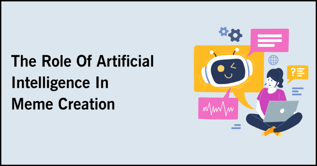 The Role Of Artificial Intelligence In Meme Creation