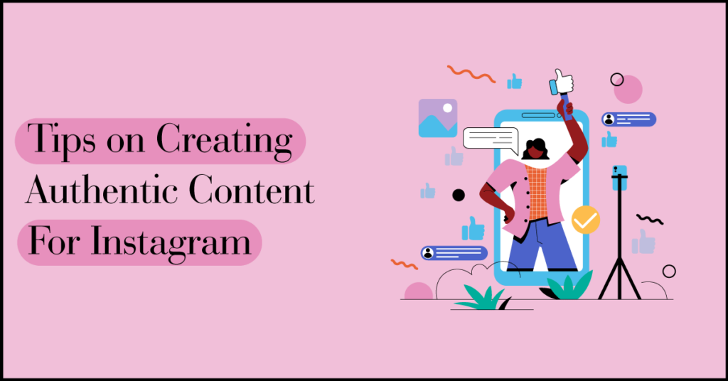 Tips on Creating Authentic Content For Instagram