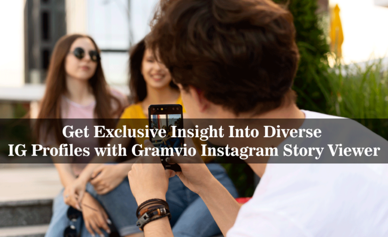 Get Exclusive Insight Into Diverse IG Profiles with Gramvio Instagram Story Viewer